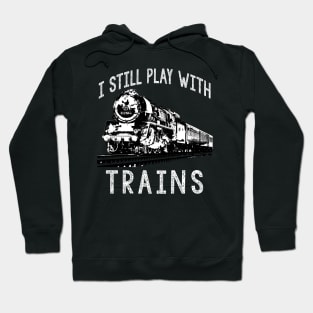 I Still Play With Trains Hoodie